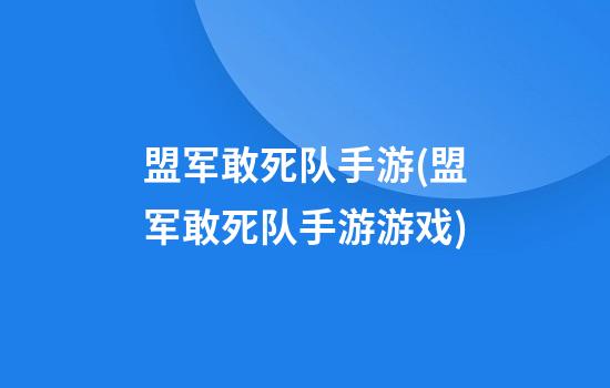 盟军敢死队手游(盟军敢死队手游游戏)