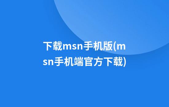 下载msn手机版(msn手机端官方下载)