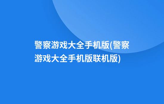 警察游戏大全手机版(警察游戏大全手机版联机版)