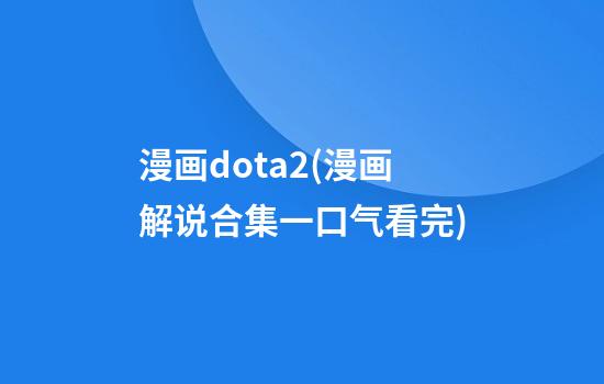 漫画dota2(漫画解说合集一口气看完)