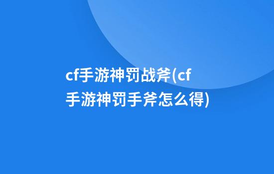 cf手游神罚战斧(cf手游神罚手斧怎么得)