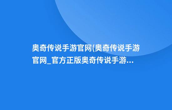 奥奇传说手游官网(奥奇传说手游官网_官方正版奥奇传说手游)