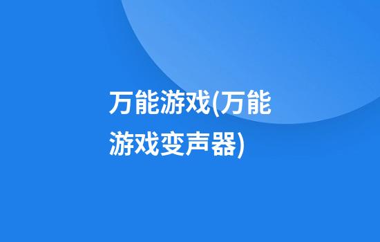 万能游戏(万能游戏变声器)