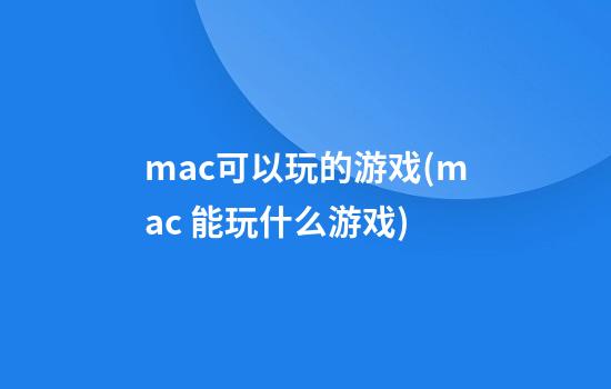 mac可以玩的游戏(mac 能玩什么游戏)