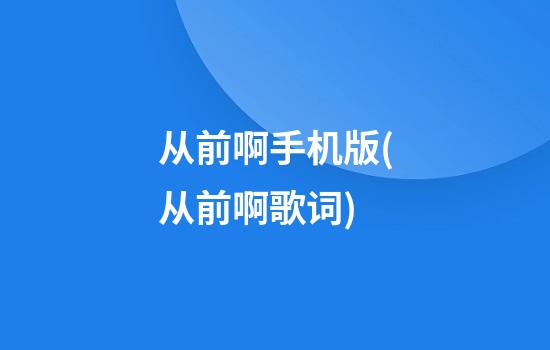 从前啊手机版(从前啊歌词)