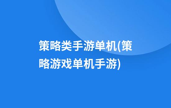 策略类手游单机(策略游戏单机手游)