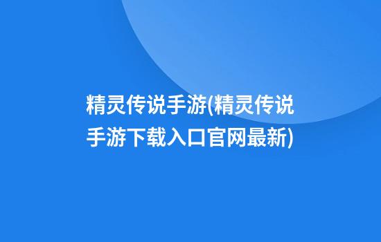 精灵传说手游(精灵传说手游下载入口官网最新)