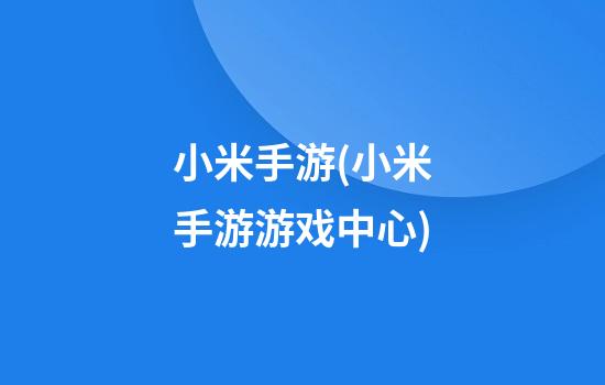 小米手游(小米手游游戏中心)