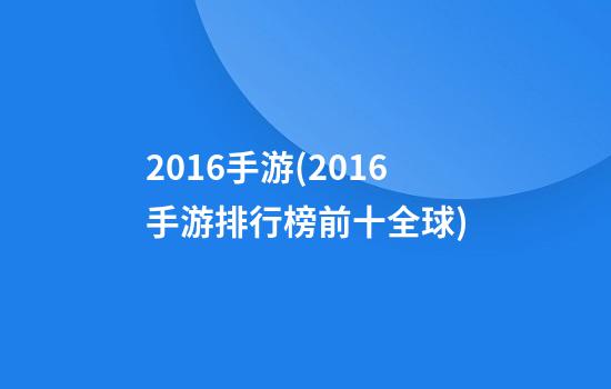 2016手游(2016手游排行榜前十全球)