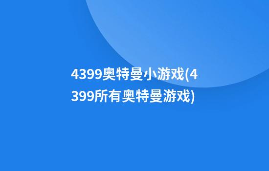 4399奥特曼小游戏(4399所有奥特曼游戏)