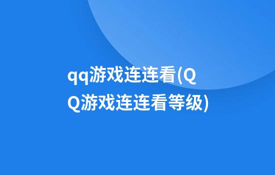 qq游戏连连看(QQ游戏连连看等级)