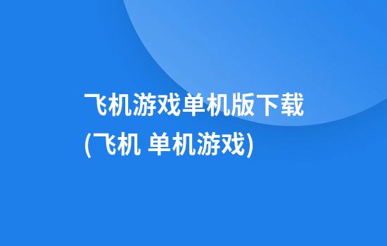 飞机游戏单机版下载(飞机 单机游戏)