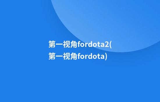 第一视角fordota2(第一视角fordota)