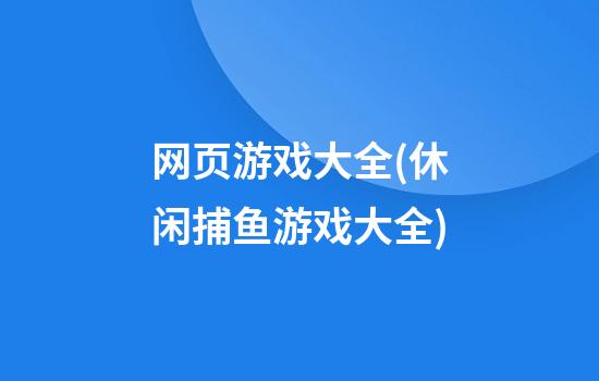 网页游戏大全(休闲捕鱼游戏大全)