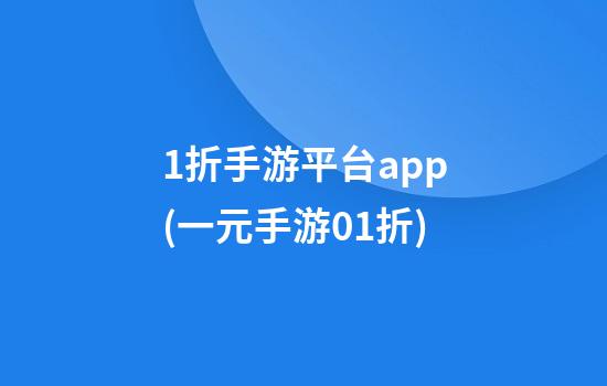 1折手游平台app(一元手游0.1折)