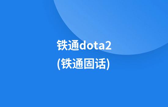 铁通dota2(铁通固话)