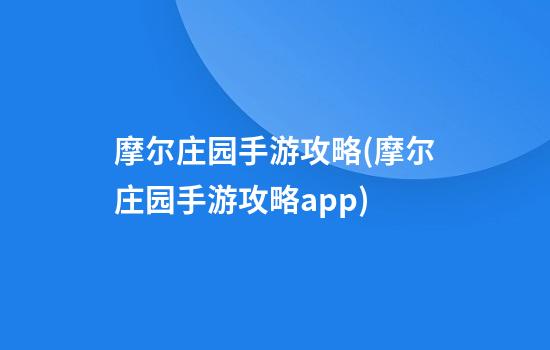 摩尔庄园手游攻略(摩尔庄园手游攻略app)