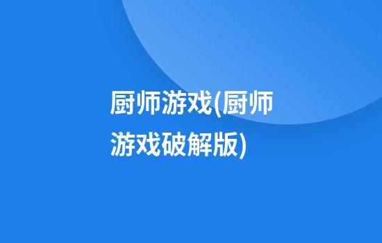 厨师游戏(厨师游戏破解版)