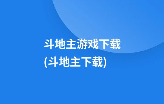 斗地主游戏下载(斗地主下载)