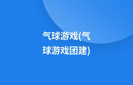 气球游戏(气球游戏团建)