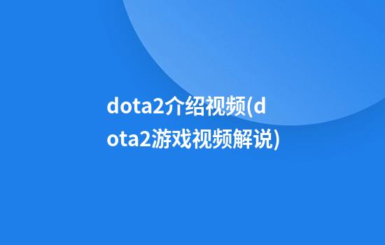 dota2介绍视频(dota2游戏视频解说)