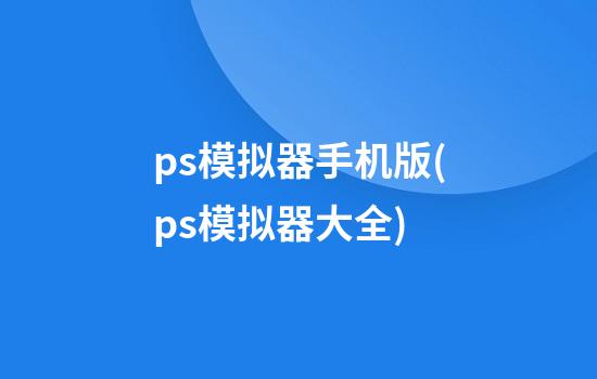 ps模拟器手机版(ps模拟器大全)