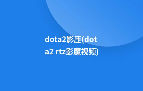 dota2影压(dota2 rtz影魔视频)