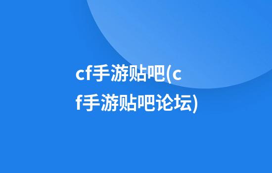 cf手游贴吧(cf手游贴吧论坛)