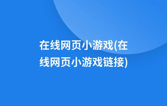 在线网页小游戏(在线网页小游戏链接)