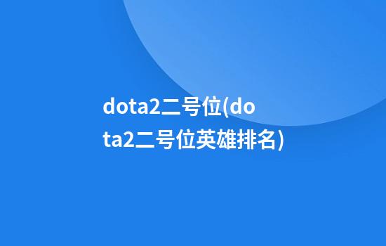 dota2二号位(dota2二号位英雄排名)