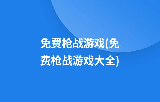 免费枪战游戏(免费枪战游戏大全)