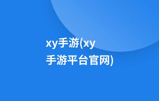 xy手游(xy手游平台官网)