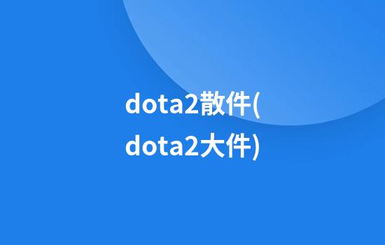 dota2散件(dota2大件)