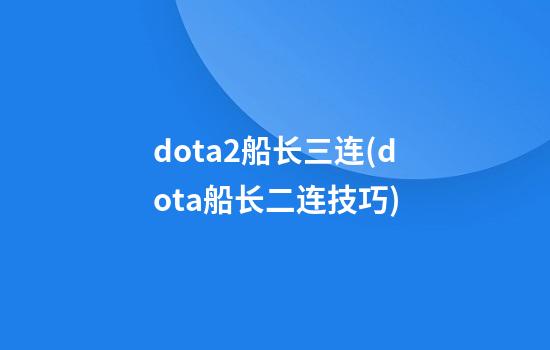 dota2船长三连(dota船长二连技巧)