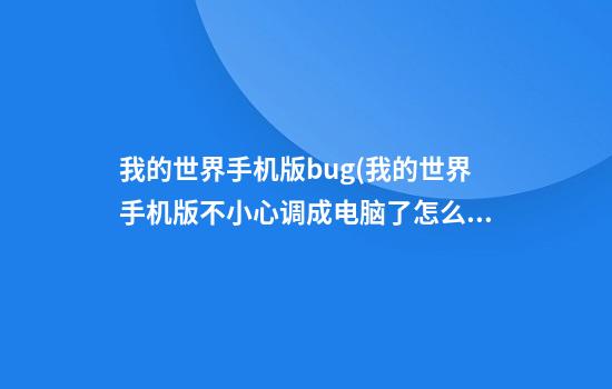 我的世界手机版bug(我的世界手机版不小心调成电脑了怎么办)