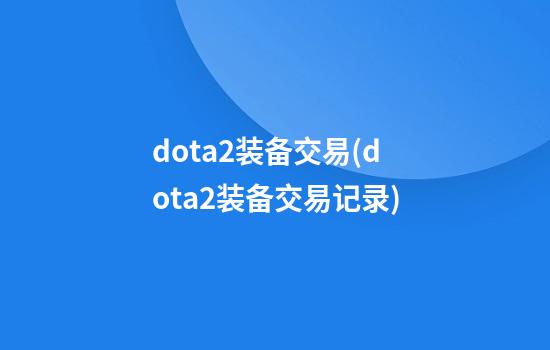 dota2装备交易(dota2装备交易记录)