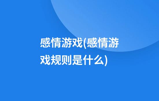 感情游戏(感情游戏规则是什么)