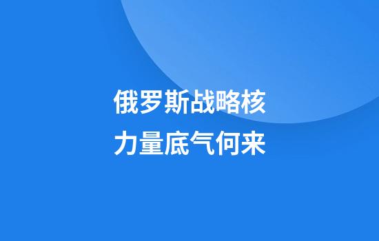 俄罗斯战略核力量底气何来