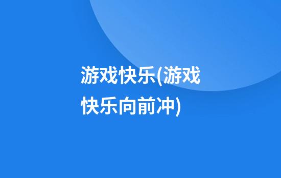 游戏快乐(游戏快乐向前冲)