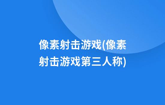 像素射击游戏(像素射击游戏第三人称)