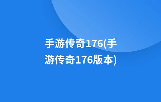 手游传奇176(手游传奇176版本)