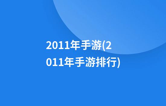 2011年手游(2011年手游排行)