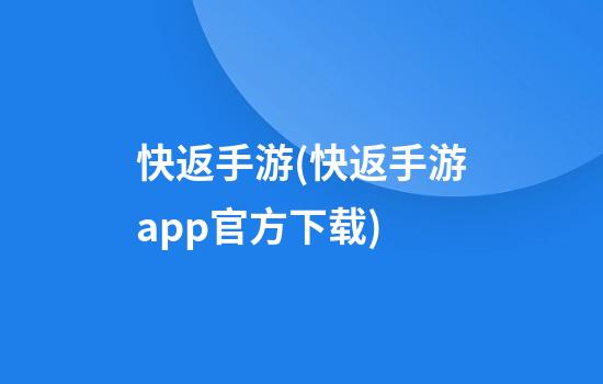 快返手游(快返手游app官方下载)