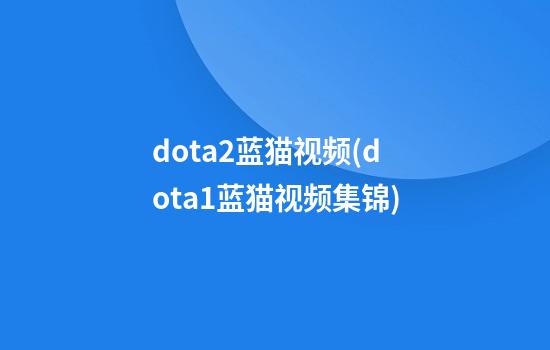 dota2蓝猫视频(dota1蓝猫视频集锦)