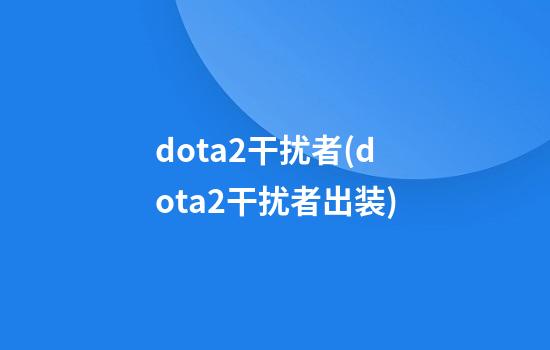 dota2干扰者(dota2干扰者出装)