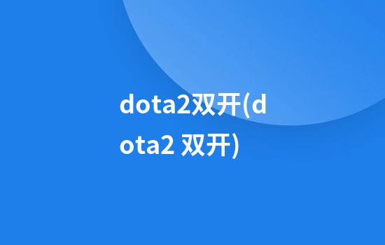 dota2双开(dota2 双开)