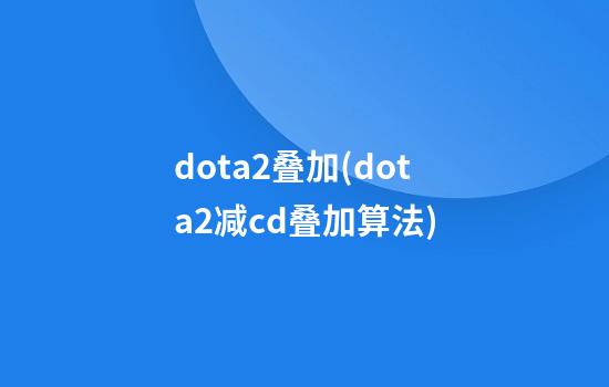 dota2叠加(dota2减cd叠加算法)