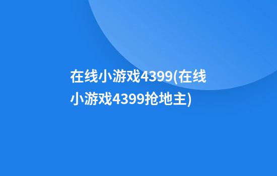 在线小游戏4399(在线小游戏4399抢地主)