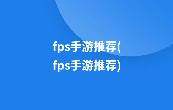 fps手游推荐(fps手游推荐)