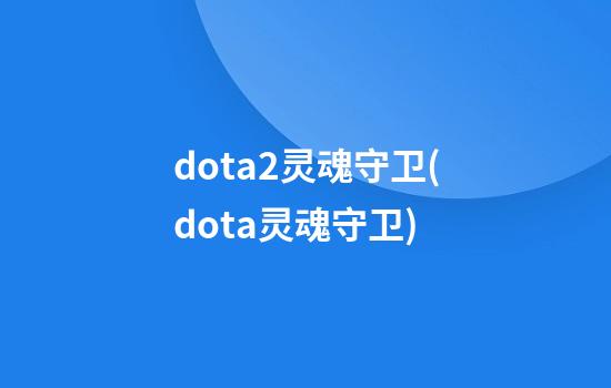 dota2灵魂守卫(dota灵魂守卫)